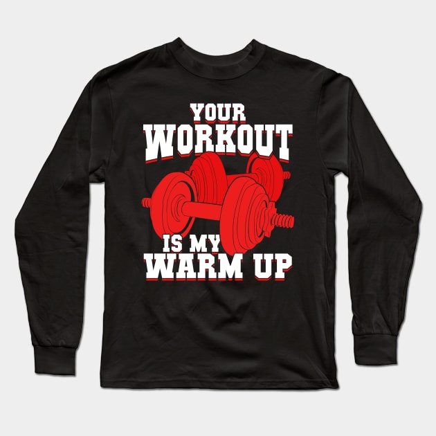 Your Workout Is My Warm Up Long Sleeve T-Shirt by Dolde08